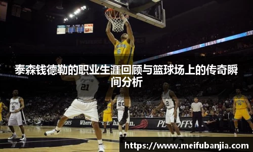 泰森钱德勒的职业生涯回顾与篮球场上的传奇瞬间分析