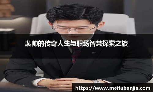 裴帅的传奇人生与职场智慧探索之旅