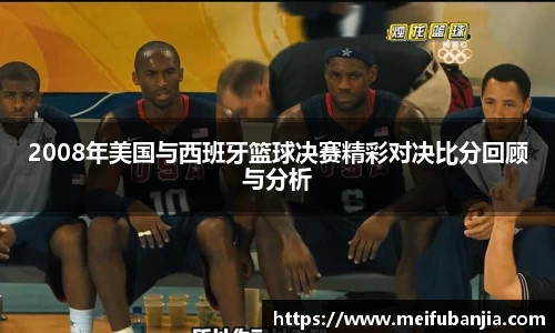 2008年美国与西班牙篮球决赛精彩对决比分回顾与分析