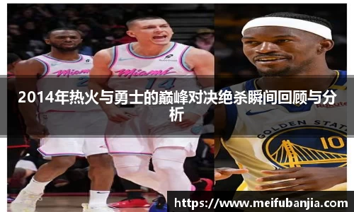 2014年热火与勇士的巅峰对决绝杀瞬间回顾与分析