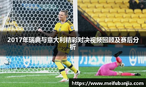 2017年瑞典与意大利精彩对决视频回顾及赛后分析